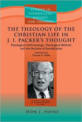 Cover for Don J. Payne · The Theology of the Christian Life in J.i. Packer's Thought: Theological Anthropology, Theological Method, and the Doctrine of Sanctification - Studies in Evangelical History &amp; Thought (Paperback Book) (2006)