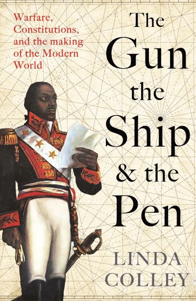 Cover for Linda Colley · The Gun, the Ship and the Pen: Warfare, Constitutions and the Making of the Modern World (Hardcover Book) [Main edition] (2021)