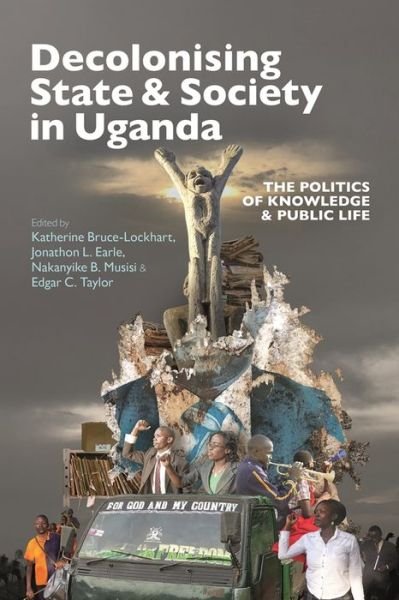 Cover for Decolonising State &amp; Society in Uganda: The Politics of Knowledge &amp; Public Life - Eastern Africa Series (Hardcover Book) (2022)