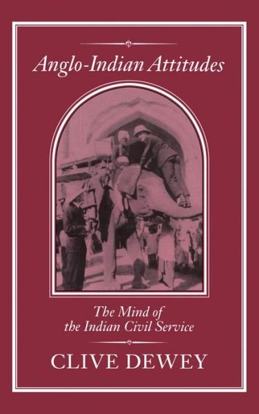 Cover for Clive Dewey · Anglo-Indian Attitudes: Mind of the Indian Civil Service (Hardcover Book) (1993)