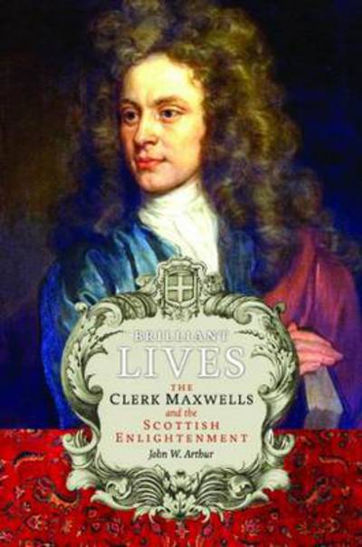 Cover for John W. Arthur · Brilliant Lives: The Clerk Maxwells and the Scottish Enlightenment (Paperback Book) (2016)