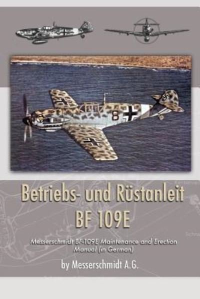 Cover for Messerschmidt A G · Betriebs- und Rustanleit BF 109E: Messerschmidt BF-109E Maintenance and Erection Manual (in German) (Pocketbok) (2016)