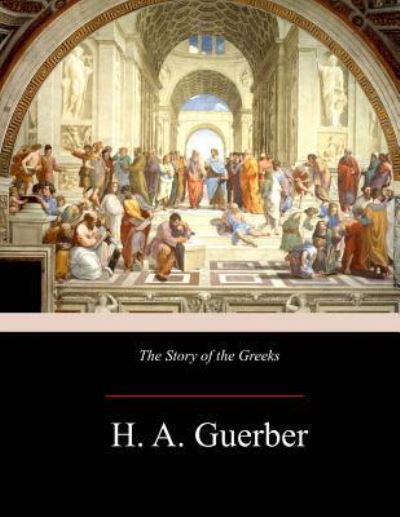The Story of the Greeks - H A Guerber - Livros - Createspace Independent Publishing Platf - 9781974604975 - 24 de agosto de 2017