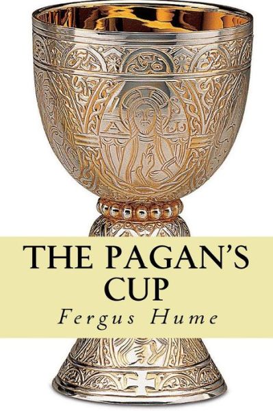 The pagan's cup - Fergus Hume - Books - Createspace Independent Publishing Platf - 9781979935975 - November 22, 2017