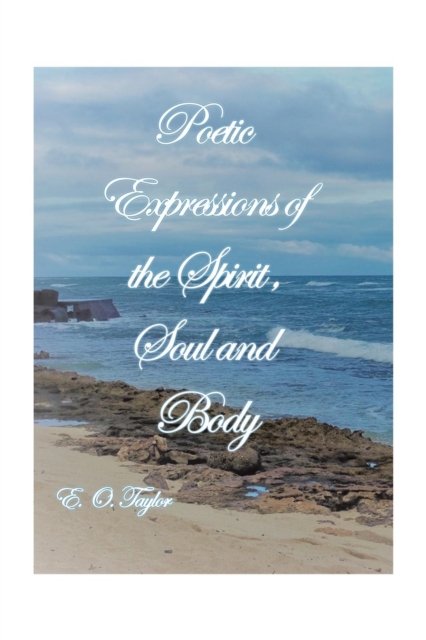 Cover for E O Taylor · Poetic Expressions of the Spirit, Soul and Body (Paperback Bog) (2018)