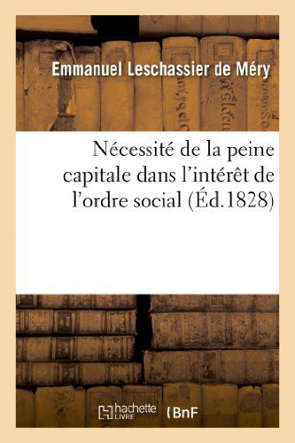 Cover for Leschassier De Mery-e · Necessite De La Peine Capitale Dans L'interet De L'ordre Social, en Reponse Au Discours (Paperback Book) [French edition] (2013)