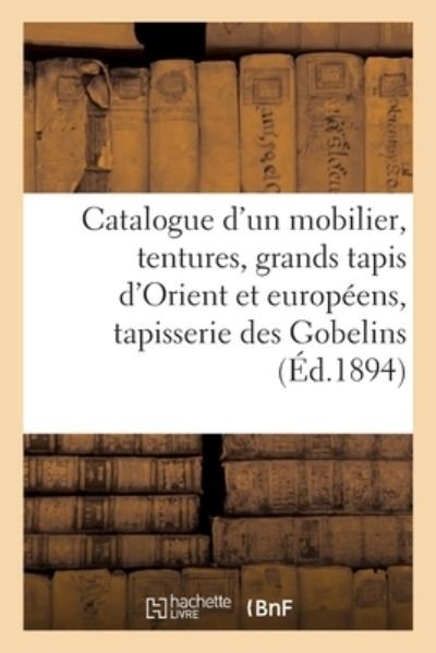 Cover for Arthur Bloche · Catalogue d'Un Mobilier, Tentures, Grands Tapis d'Orient Et Europeens, Tapisserie Des Gobelins (Taschenbuch) (2020)
