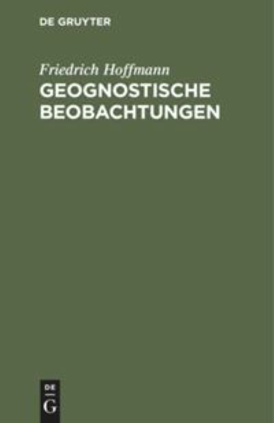 Geognostische Beobachtungen - Friedrich Hoffmann - Inne - De Gruyter, Inc. - 9783111098975 - 13 grudnia 1901