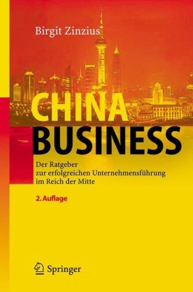 Cover for Birgit Zinzius · China Business: Der Ratgeber Zur Erfolgreichen Unternehmensfuhrung Im Reich Der Mitte (Book) [2., vollst. uberarb. u. erw. Aufl. edition] (2005)