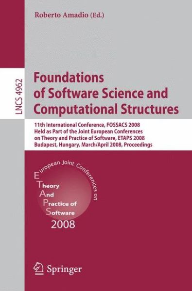 Foundations of Software Science and Computational Structures: 11th International Conference, FOSSACS 2008, Held as Part of the Joint European Conferences on Theory and Practice of Software, ETAPS 2008, Budapest, Hungary, March 29 - April 6, 2008, Proceedi - Roberto Amadio - Kirjat - Springer-Verlag Berlin and Heidelberg Gm - 9783540784975 - tiistai 18. maaliskuuta 2008