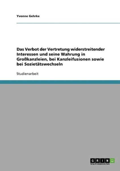 Cover for Yvonne Gehrke · Das Verbot der Vertretung widerstreitender Interessen und seine Wahrung in Grosskanzleien, bei Kanzleifusionen sowie bei Sozietatswechseln (Paperback Book) [German edition] (2007)