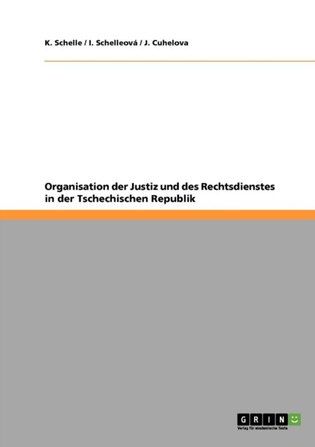 Organisation der Justiz und des Rechtsdienstes in der Tschechischen Republik - K Schelle - Books - Grin Verlag - 9783640406975 - October 10, 2009
