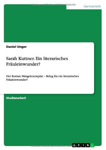 Cover for Unger, Daniel (Georgetown University Washington DC) · Sarah Kuttner. Ein literarisches Frauleinwunder?: Der Roman Mangelexemplar - Beleg fur ein literarisches Frauleinwunder? (Paperback Book) [German edition] (2013)