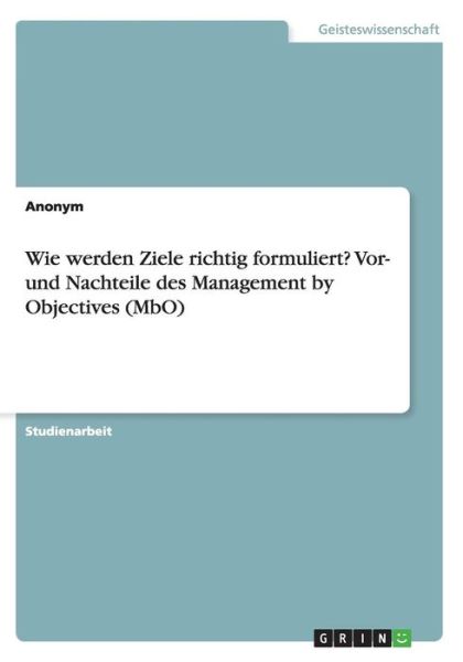 Cover for Zeynep Ören · Wie Werden Ziele Richtig Formuliert? Vor- Und Nachteile Des Management by Objectives (Mbo) (German Edition) (Paperback Book) [German edition] (2014)