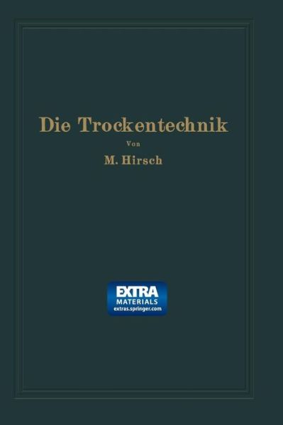 Cover for Moritz Hirsch · Die Trockentechnik: Grundlagen, Berechnung, Ausfuhrung Und Betrieb Der Trockeneinrichtungen (Paperback Book) [Softcover Reprint of the Original 1st 1927 edition] (1927)