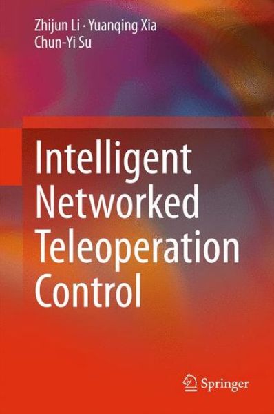 Cover for Zhijun Li · Intelligent Networked Teleoperation Control (Hardcover Book) [2015 edition] (2015)