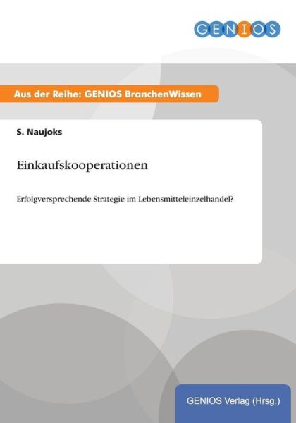 Cover for S Naujoks · Einkaufskooperationen: Erfolgversprechende Strategie im Lebensmitteleinzelhandel? (Paperback Book) (2015)