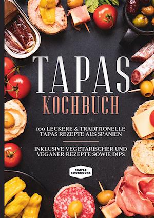 Cover for Simple Cookbooks · Tapas Kochbuch: 100 leckere &amp; traditionelle Tapas Rezepte aus Spanien - Inklusive vegetarischer und veganer Rezepte sowie Dips (Hardcover Book) (2022)