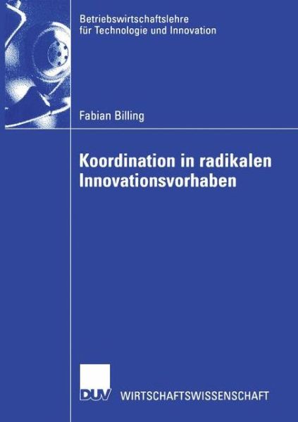 Cover for Fabian Billing · Koordination in Radikalen Innovationsvorhaben - Betriebswirtschaftslehre Fur Technologie Und Innovation (Paperback Book) [2003 edition] (2003)