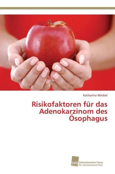 Cover for Wrobel Katharina · Risikofaktoren Fur Das Adenokarzinom Des Osophagus (Paperback Book) (2015)