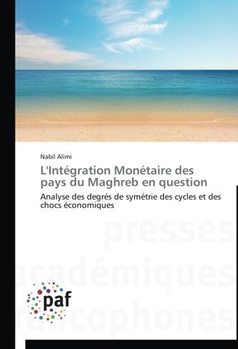 Cover for Nabil Alimi · L'intégration Monétaire Des Pays Du Maghreb en Question: Analyse Des Degrés De Symétrie Des Cycles et Des Chocs Économiques (Paperback Book) [French edition] (2018)