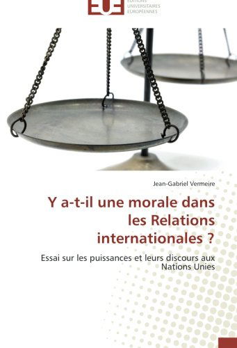 Cover for Jean-gabriel Vermeire · Y A-t-il Une Morale Dans Les Relations Internationales ?: Essai Sur Les Puissances et Leurs Discours Aux Nations Unies (Paperback Book) [French edition] (2018)