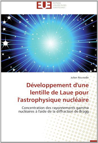 Cover for Julien Rousselle · Développement D'une Lentille De Laue Pour L'astrophysique Nucléaire: Concentration Des Rayonnements Gamma Nucléaires À L'aide De La Diffraction De Bragg (Paperback Book) [French edition] (2018)