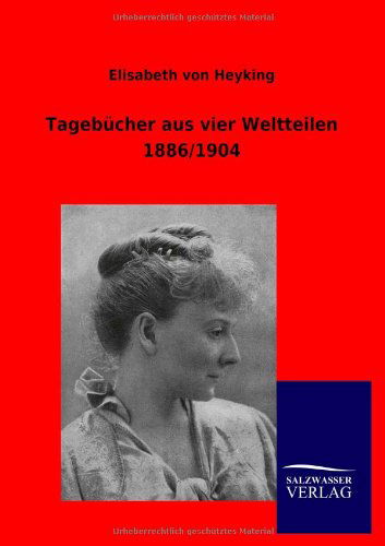 Tagebücher Aus Vier Weltteilen 1886/1904 - Elisabeth Von Heyking - Bücher - Salzwasser-Verlag GmbH - 9783846004975 - 12. September 2012