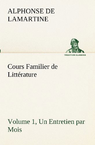 Cours Familier De Littérature (Volume 1) Un Entretien Par Mois (Tredition Classics) (French Edition) - Alphonse De Lamartine - Books - tredition - 9783849131975 - November 20, 2012