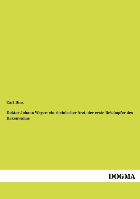 Cover for Carl Binz · Doktor Johann Weyer: Rheinischer Arzt,d. Erste Bekaempfer D. Hexenwahns: Geschichte Der Aufklaerung Und Der Heilkunde (Paperback Book) [German, 1 edition] (2012)