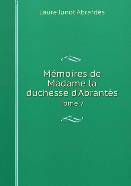 Cover for Laure Junot Abrantes · Memoires De Madame La Duchesse D'abrantes Tome 7 (Paperback Book) (2015)