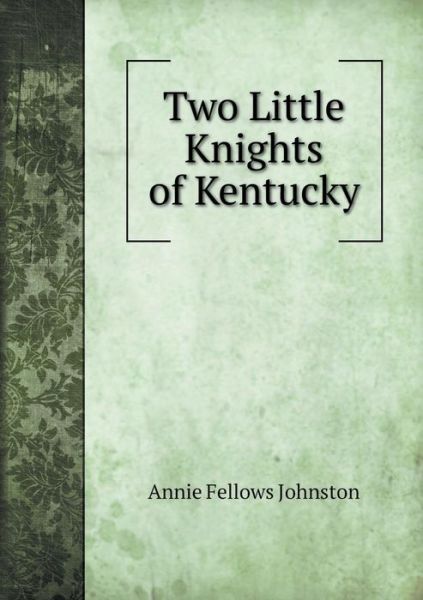 Cover for Annie Fellows Johnston · Two Little Knights of Kentucky (Paperback Book) (2015)