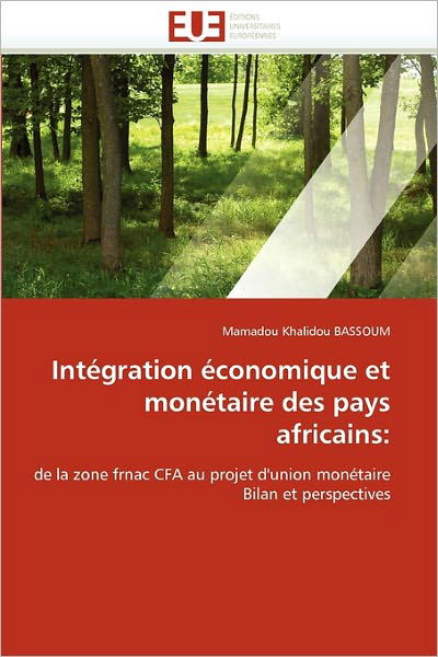 Cover for Mamadou Khalidou Bassoum · Intégration Économique et Monétaire Des Pays Africains:: De La Zone Frnac Cfa Au Projet D'union Monétaire Bilan et Perspectives (Paperback Bog) [French edition] (2018)