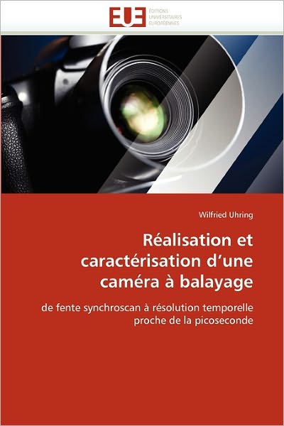 Wilfried Uhring · Réalisation et Caractérisation D'une Caméra À Balayage: De Fente Synchroscan À Résolution Temporelle Proche De La Picoseconde (Paperback Book) [French edition] (2018)