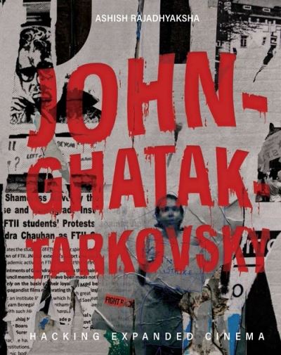 Cover for Ashish Rajadhyaksha · John–Ghatak–Tarkovsky – Hacking Expanded Cinema (Hardcover Book) (2023)