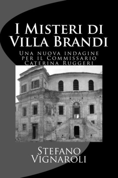 Cover for Stefano Vignaroli · I Misteri Di Villa Brandi: Una Nuova Indagine Per Il Commissario Caterina Ruggeri (Le Indagini Del Commissario Caterina Ruggeri) (Volume 2) (Italian Edition) (Pocketbok) [Italian, 2 edition] (2013)