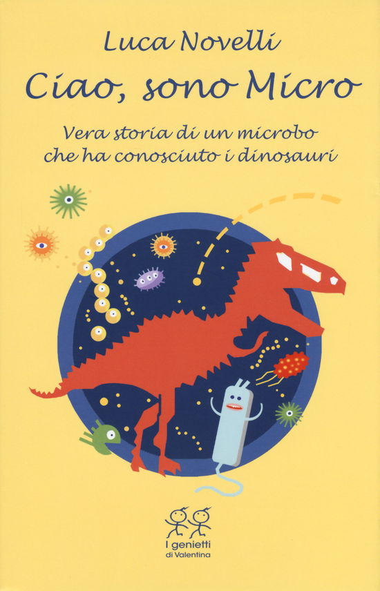 Cover for Luca Novelli · Ciao, Sono Micro. Vera Storia Di Un Microbo Che Ha Conosciuto I Dinosauri (Book)