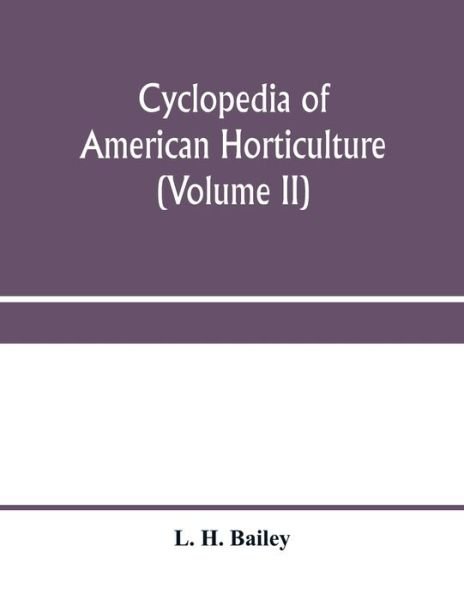 Cyclopedia of American horticulture, comprising suggestions for cultivation of horticultural plants, descriptions of the species of fruits, vegetables, flowers and ornamental plants sold in the United States and Canada, together with geographical and biog - L H Bailey - Bøger - Alpha Edition - 9789353959975 - 10. januar 2020