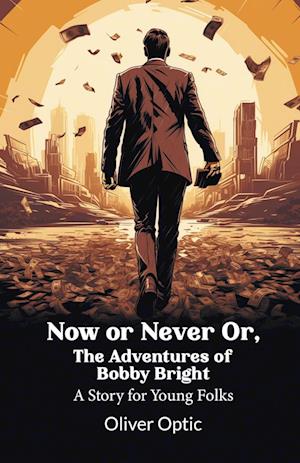 Cover for Oliver Optic · Now or Never Or, The Adventures of Bobby BrightA Story for Young Folks (Edition2024) (Paperback Book) (2024)
