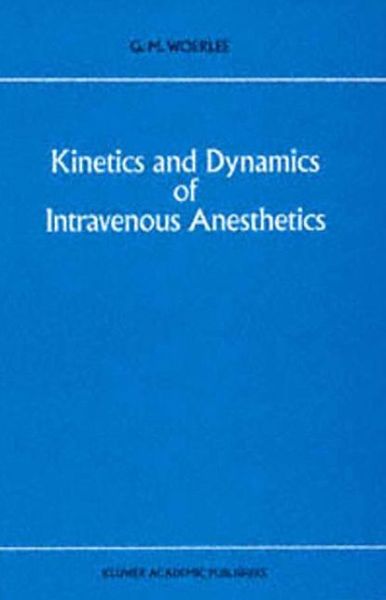 Cover for G.M. Woerlee · Kinetics and Dynamics of Intravenous Anesthetics - Developments in Critical Care Medicine and Anaesthesiology (Paperback Book) [Softcover reprint of the original 1st ed. 1992 edition] (2013)