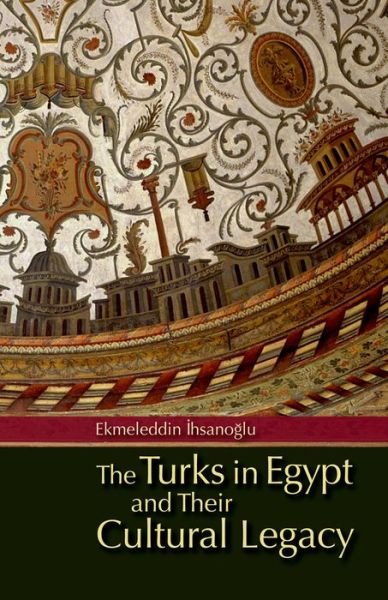 Cover for Ekmeleddin Ihsanoglu · The Turks in Egypt and Their Cultural Legacy (Hardcover bog) (2012)