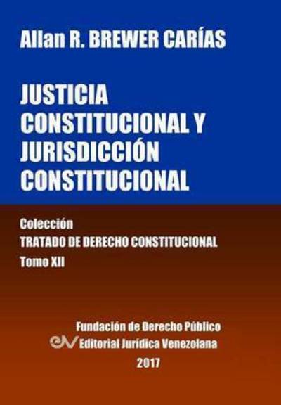 Cover for Allan R Brewer-Carias · Justicia Constitucional Y Jurisdiccion Constitucional. Tomo XII. Coleccion Tratado de Derecho Constitucional (Taschenbuch) (2016)