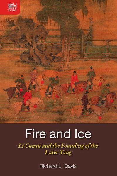 Cover for Richard Davis · Fire and Ice - Li Cunxu and the Founding of the Later Tang (Hardcover Book) (2016)