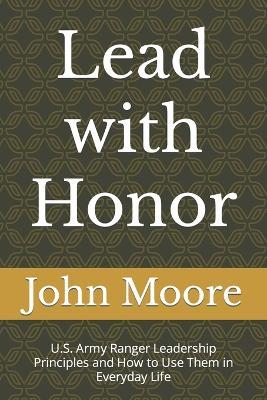 Lead with Honor - John Moore - Livros - Independently Published - 9798379128975 - 28 de fevereiro de 2023