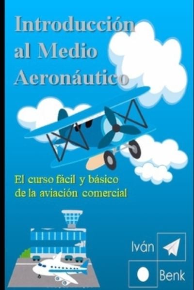 Cover for Ivan C Benk · Introduccion al Medio Aeronautico: Descripcion Facil y Sencilla de la Aviacion Comercial Moderna (Paperback Book) (2022)