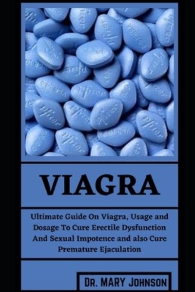 Cover for Mary Johnson · Viagra: Ultimate Guide On Viagra, Usage and Dosage To Cure Erectile Dysfunction And Sexual Impotence and also Cure Premature Ejaculation (Taschenbuch) (2022)