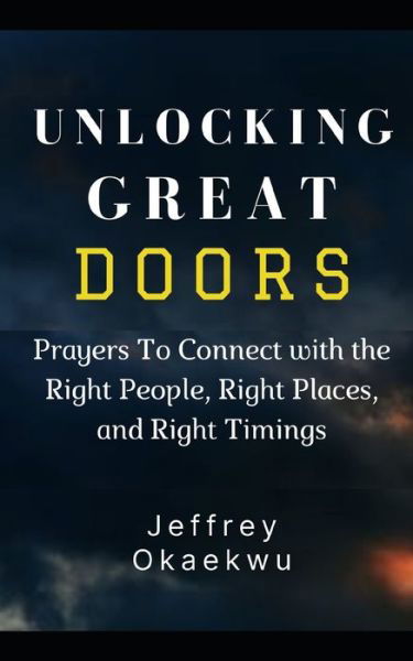 Cover for Jeffrey Okaekwu · Unlocking Great Doors: Prayers To Connect with the Right People, Right Places, and Right Timings - 7 Days Power-Packed Prayer Guide to Charge the Atmosphere of Your Month (Taschenbuch) (2021)