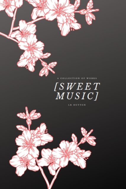 Sweet Music: A Collection of Works - Lr Hutton - Boeken - Independently Published - 9798451976975 - 7 augustus 2021