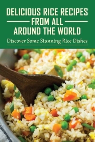 Cover for Nida Greaver · Delicious Rice Recipes From All Around The World (Paperback Book) (2021)