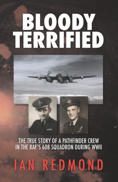 Cover for Ian Redmond · Bloody Terrified: The true story of a Pathfinder Crew in the RAF's 608 Squadron during WWII (Taschenbuch) (2020)